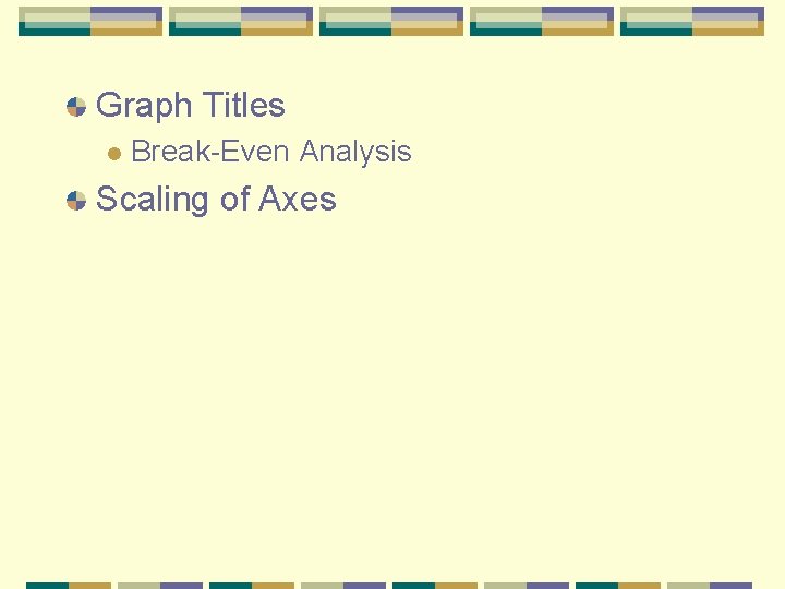 Graph Titles l Break-Even Analysis Scaling of Axes 