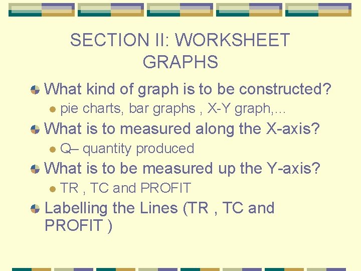 SECTION II: WORKSHEET GRAPHS What kind of graph is to be constructed? l pie