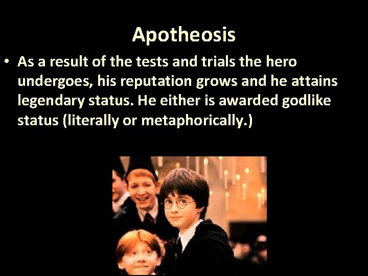 Apotheosis • As a result of the tests and trials the hero undergoes, his