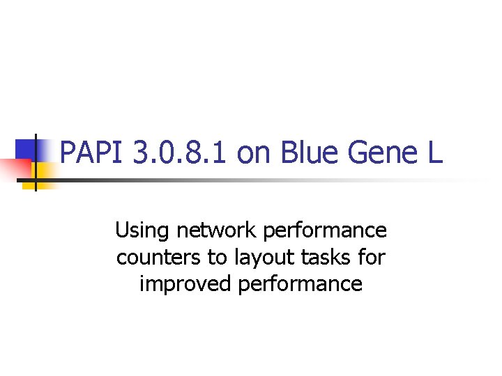 PAPI 3. 0. 8. 1 on Blue Gene L Using network performance counters to