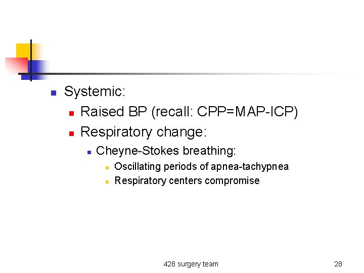 n Systemic: n Raised BP (recall: CPP=MAP-ICP) n Respiratory change: n Cheyne-Stokes breathing: n