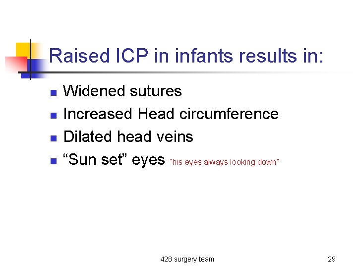 Raised ICP in infants results in: n n Widened sutures Increased Head circumference Dilated