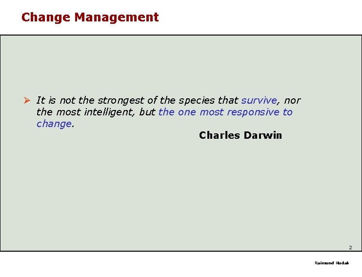 Change Management Ø It is not the strongest of the species that survive, nor