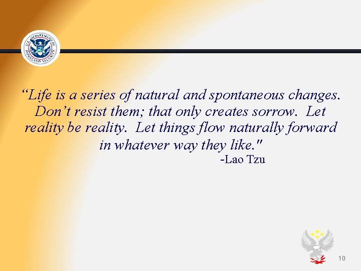 “Life is a series of natural and spontaneous changes. Don’t resist them; that only