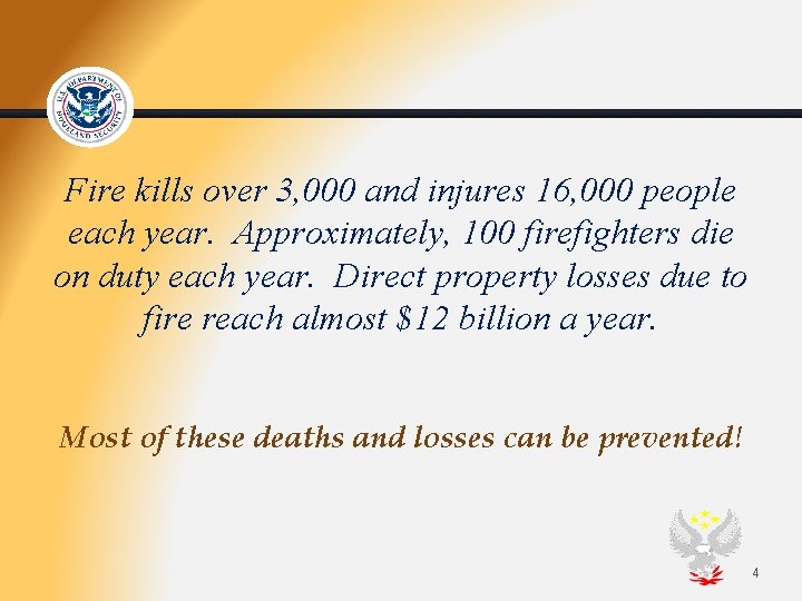 Fire kills over 3, 000 and injures 16, 000 people each year. Approximately, 100