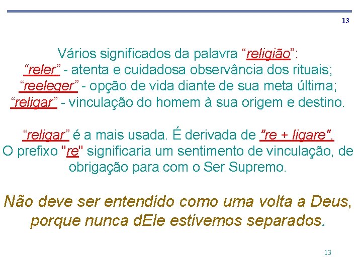 13 Vários significados da palavra “religião”: “reler” - atenta e cuidadosa observância dos rituais;