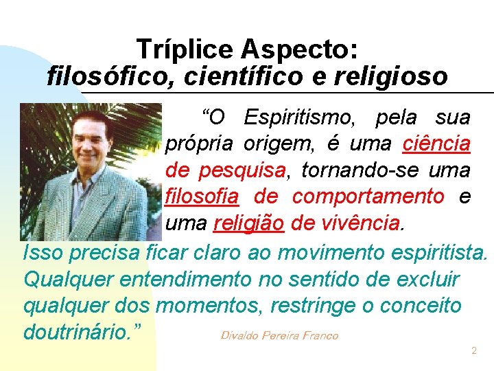 Tríplice Aspecto: filosófico, científico e religioso “O Espiritismo, pela sua própria origem, é uma