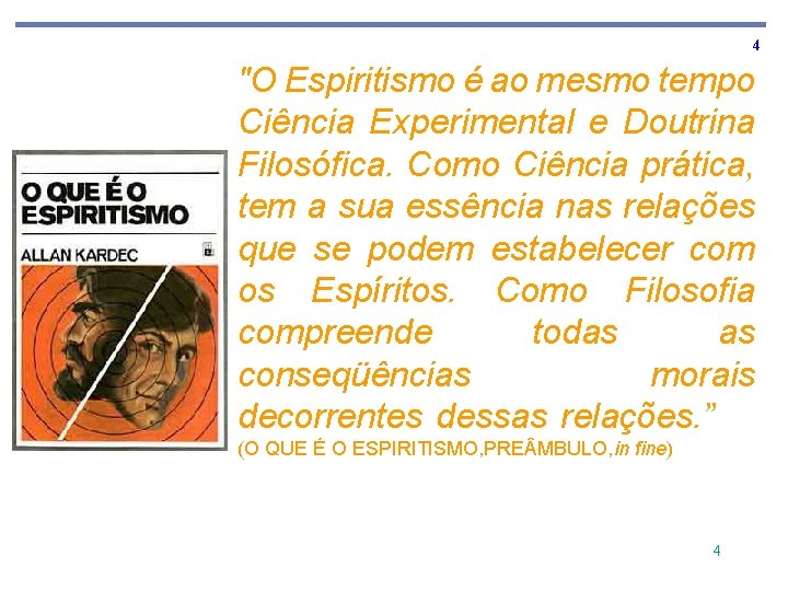 4 "O Espiritismo é ao mesmo tempo Ciência Experimental e Doutrina Filosófica. Como Ciência