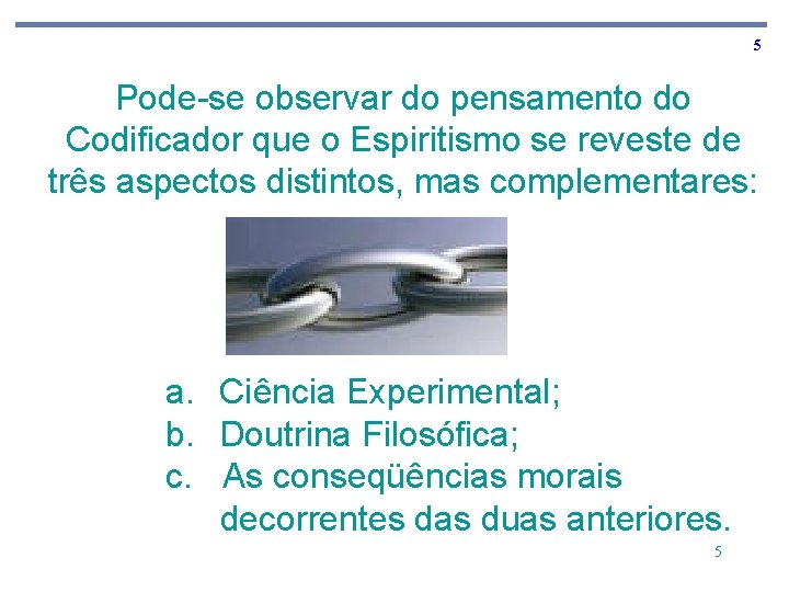 5 Pode-se observar do pensamento do Codificador que o Espiritismo se reveste de três