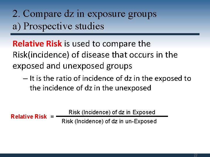 2. Compare dz in exposure groups a) Prospective studies Relative Risk is used to