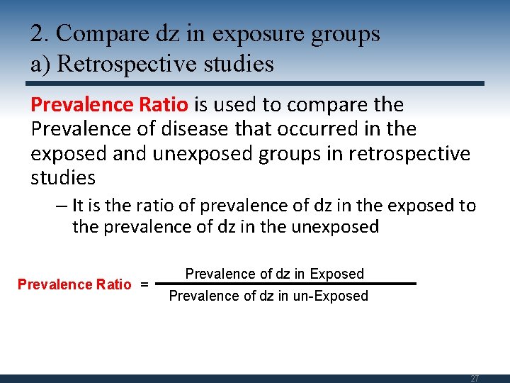 2. Compare dz in exposure groups a) Retrospective studies Prevalence Ratio is used to