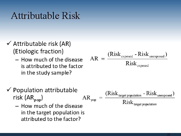 Attributable Risk ü Attributable risk (AR) (Etiologic fraction) – How much of the disease