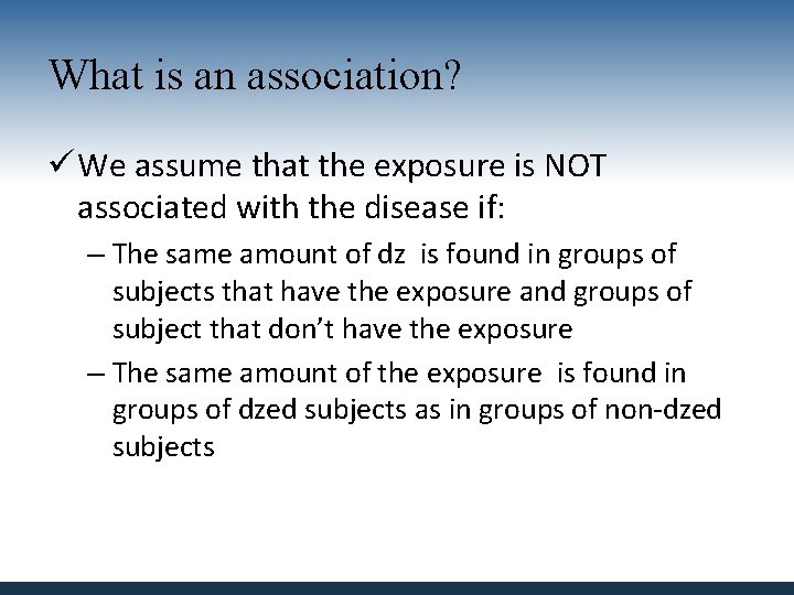 What is an association? ü We assume that the exposure is NOT associated with