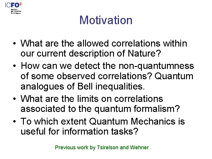 Motivation • What are the allowed correlations within our current description of Nature? •