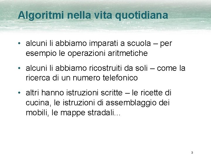 Algoritmi nella vita quotidiana • alcuni li abbiamo imparati a scuola – per esempio
