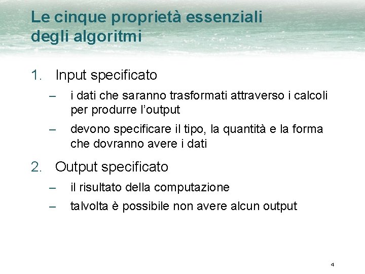 Le cinque proprietà essenziali degli algoritmi 1. Input specificato – i dati che saranno