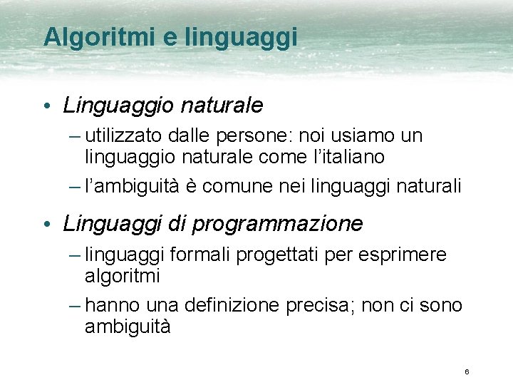 Algoritmi e linguaggi • Linguaggio naturale – utilizzato dalle persone: noi usiamo un linguaggio