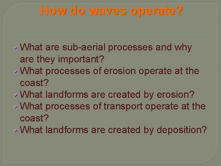 How do waves operate? What are sub-aerial processes and why are they important? What