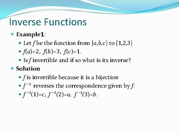 Inverse Functions Example 1: Let f be the function from {a, b, c} to