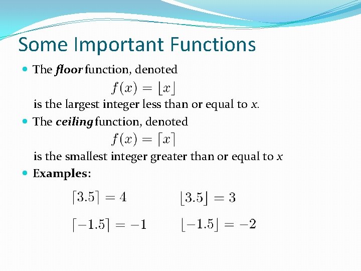 Some Important Functions The floor function, denoted is the largest integer less than or