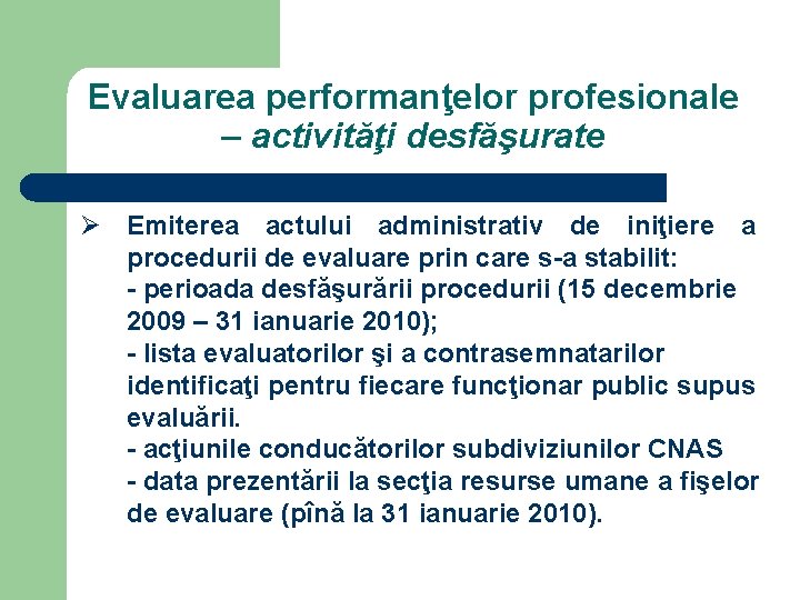 Evaluarea performanţelor profesionale – activităţi desfăşurate Ø Emiterea actului administrativ de iniţiere a procedurii