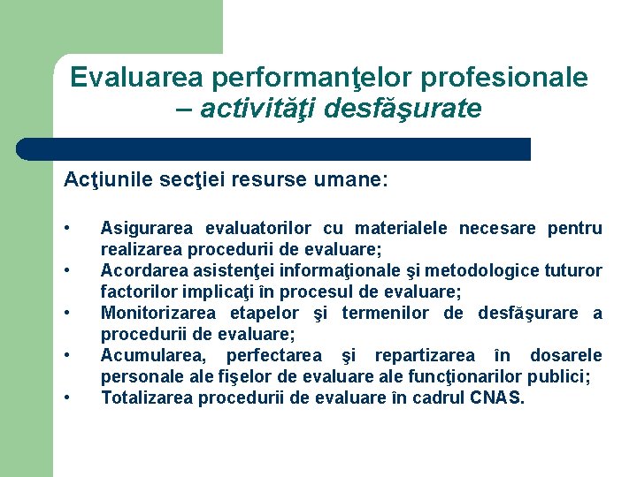 Evaluarea performanţelor profesionale – activităţi desfăşurate Acţiunile secţiei resurse umane: • • • Asigurarea