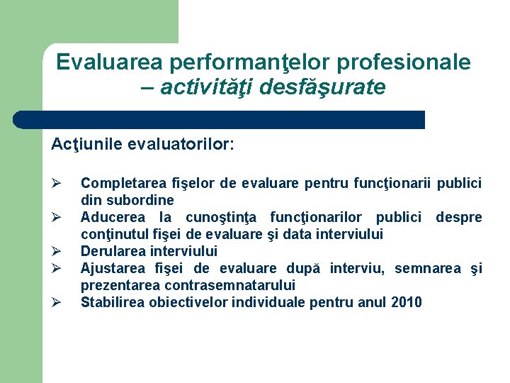 Evaluarea performanţelor profesionale – activităţi desfăşurate Acţiunile evaluatorilor: Ø Ø Ø Completarea fişelor de