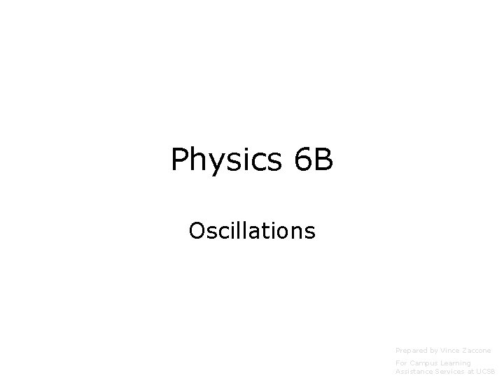 Physics 6 B Oscillations Prepared by Vince Zaccone For Campus Learning Assistance Services at