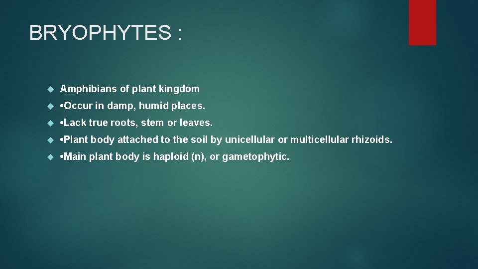 BRYOPHYTES : Amphibians of plant kingdom • Occur in damp, humid places. • Lack