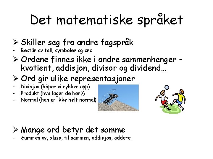 Det matematiske språket Ø Skiller seg fra andre fagspråk - Består av tall, symboler