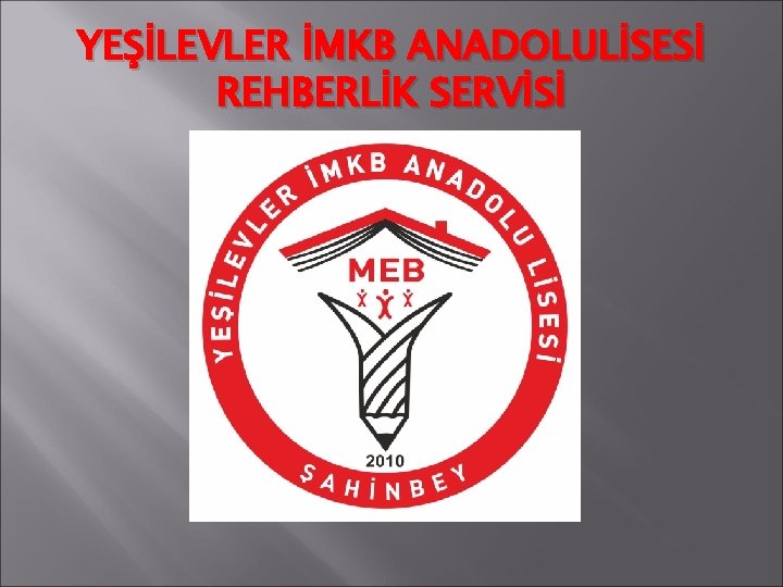 YEŞİLEVLER İMKB ANADOLULİSESİ REHBERLİK SERVİSİ 