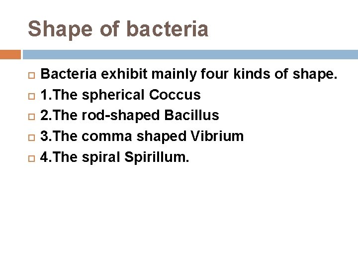 Shape of bacteria Bacteria exhibit mainly four kinds of shape. 1. The spherical Coccus