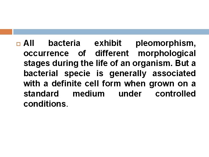  All bacteria exhibit pleomorphism, occurrence of different morphological stages during the life of