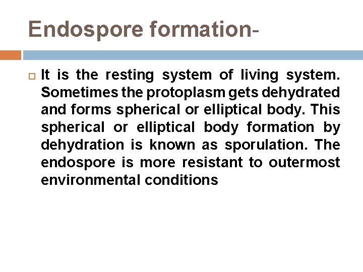 Endospore formation It is the resting system of living system. Sometimes the protoplasm gets