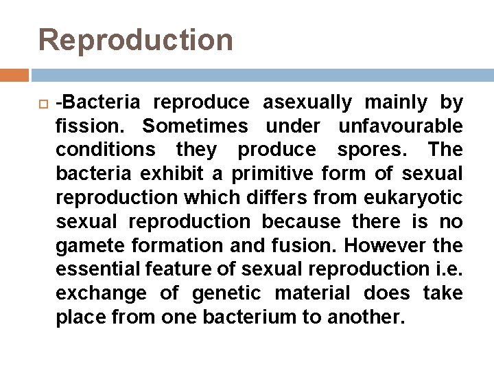 Reproduction -Bacteria reproduce asexually mainly by fission. Sometimes under unfavourable conditions they produce spores.