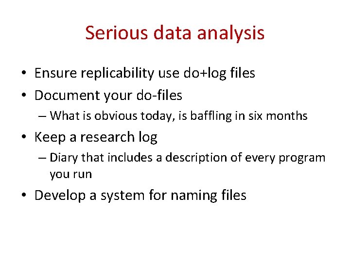 Serious data analysis • Ensure replicability use do+log files • Document your do-files –