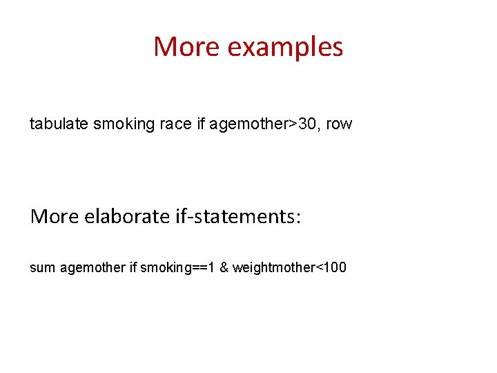 More examples tabulate smoking race if agemother>30, row More elaborate if-statements: sum agemother if