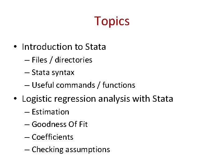 Topics • Introduction to Stata – Files / directories – Stata syntax – Useful