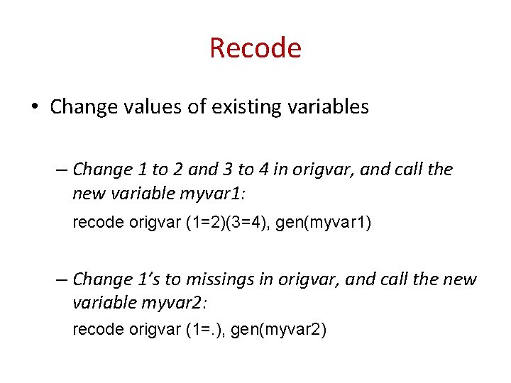 Recode • Change values of existing variables – Change 1 to 2 and 3