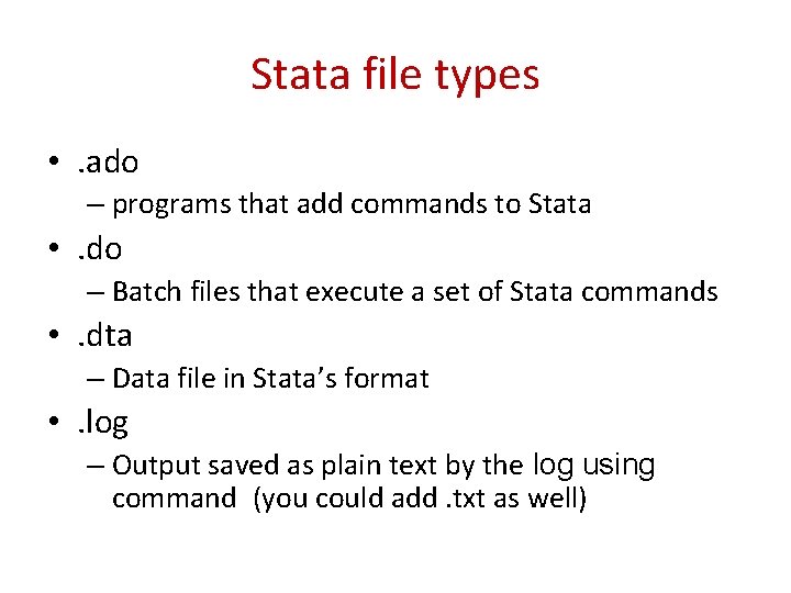 Stata file types • . ado – programs that add commands to Stata •