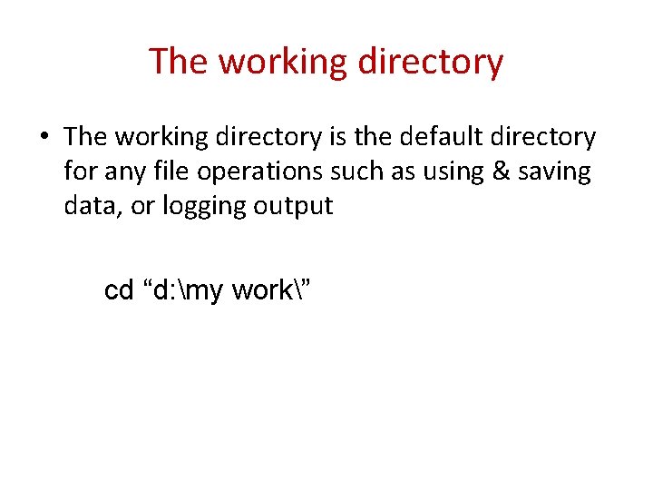 The working directory • The working directory is the default directory for any file