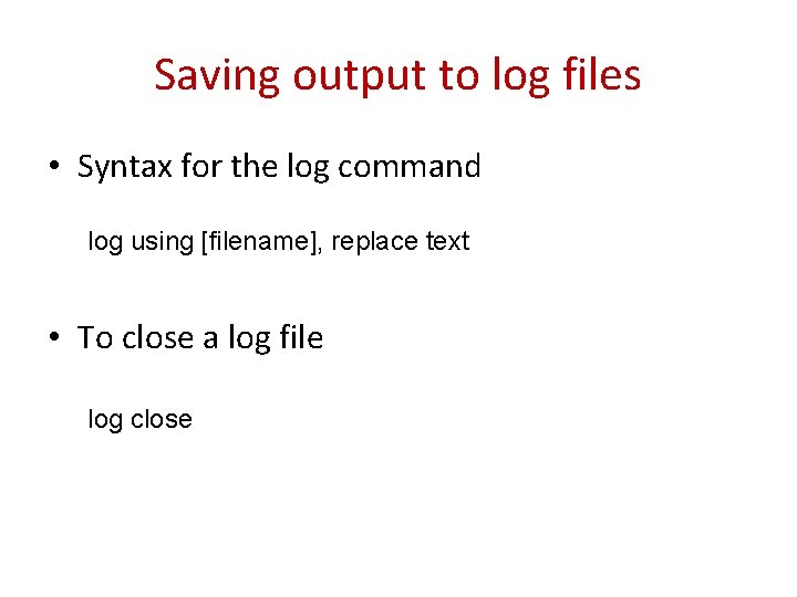 Saving output to log files • Syntax for the log command log using [filename],