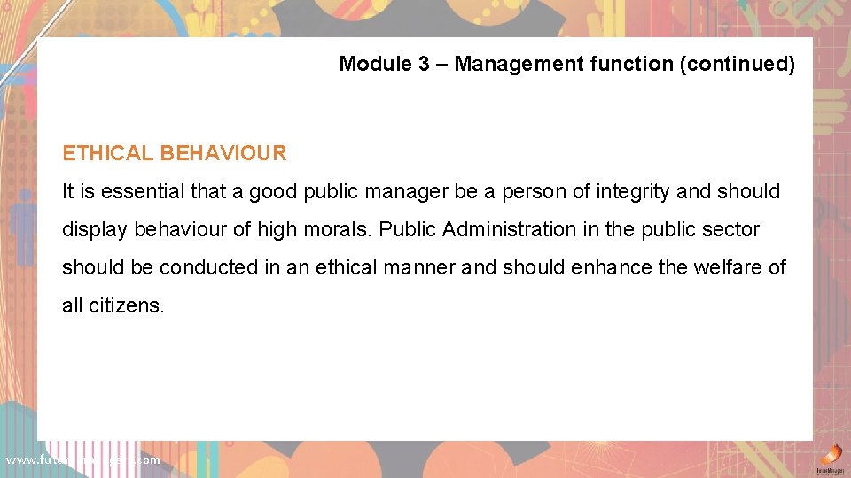 Module 3 – Management function (continued) ETHICAL BEHAVIOUR It is essential that a good