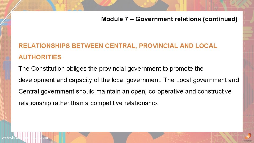 Module 7 – Government relations (continued) RELATIONSHIPS BETWEEN CENTRAL, PROVINCIAL AND LOCAL AUTHORITIES The