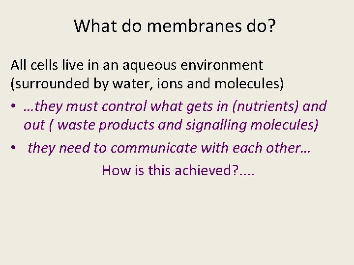 What do membranes do? All cells live in an aqueous environment (surrounded by water,