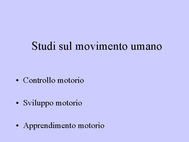 Studi sul movimento umano • Controllo motorio • Sviluppo motorio • Apprendimento motorio 