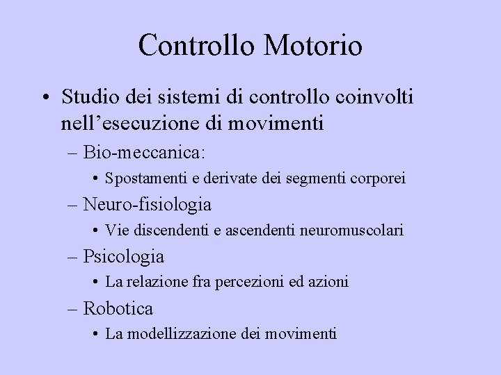 Controllo Motorio • Studio dei sistemi di controllo coinvolti nell’esecuzione di movimenti – Bio-meccanica: