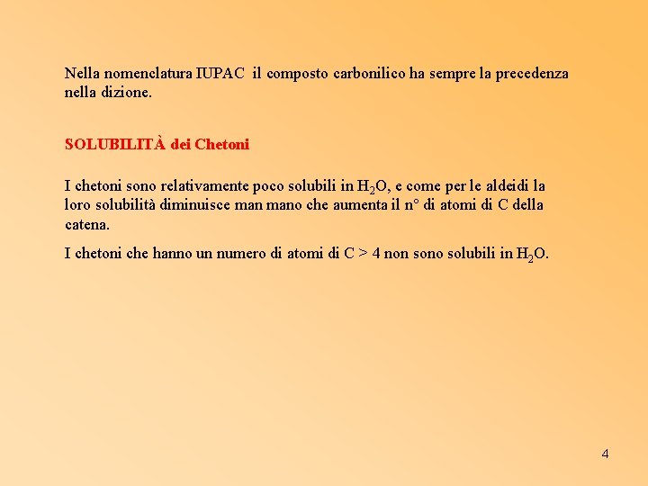 Nella nomenclatura IUPAC il composto carbonilico ha sempre la precedenza nella dizione. SOLUBILITÀ dei