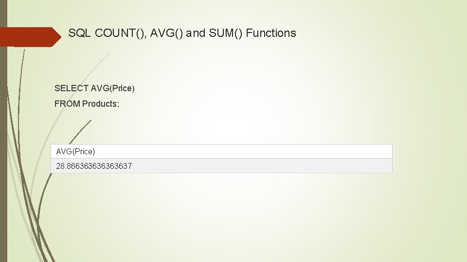 SQL COUNT(), AVG() and SUM() Functions SELECT AVG(Price) FROM Products; AVG(Price) 28. 866363637 