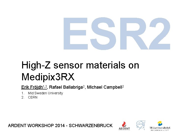 ESR 2 High-Z sensor materials on Medipix 3 RX Erik Fröjdh 1, 2, Rafael